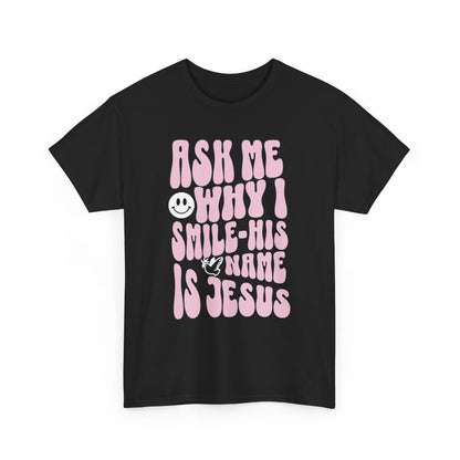 Why I Smile-His Name Is Jesus T-Shirt